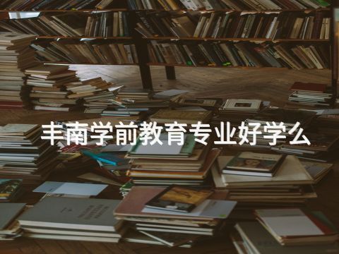 丰南学前教育专业好学么(图1)