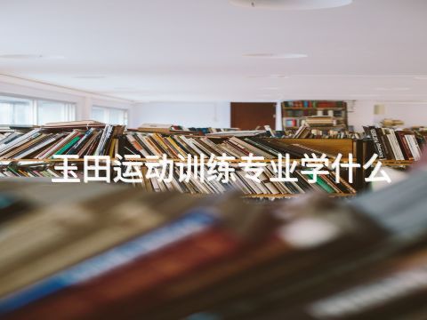 玉田运动训练专业学什么(图1)