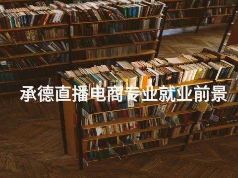 承德直播电商专业就业前景(图1)