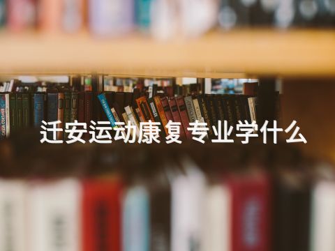 迁安运动康复专业学什么(图1)