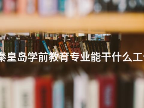 秦皇岛学前教育专业能干什么工作(图1)