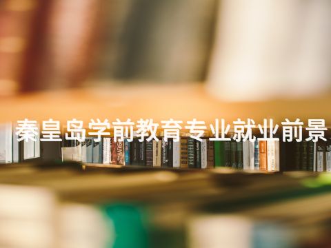 秦皇岛学前教育专业就业前景(图1)