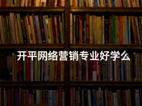 开平网络营销专业好学么(图1)