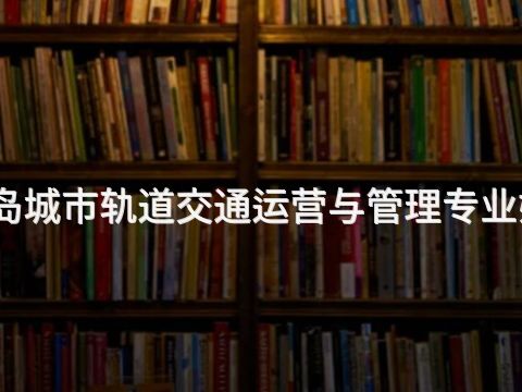 秦皇岛城市轨道交通运营与管理专业好学么(图1)