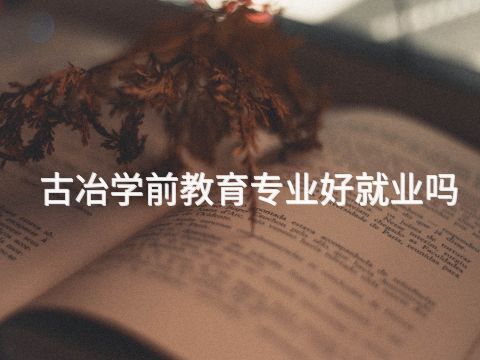 古冶学前教育专业好就业吗(图1)