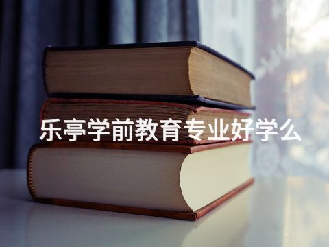 乐亭学前教育专业好学么(图1)