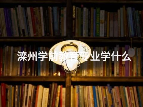 滦州学前教育专业学什么(图1)