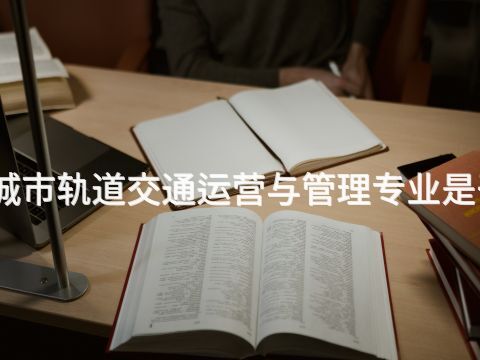 开平城市轨道交通运营与管理专业是干嘛的(图1)
