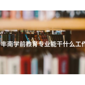 丰南学前教育专业能干什么工作 丰南学前教育专业能干什么工作