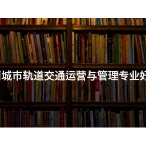 丰南城市轨道交通运营与管理专业好学么 丰南城市轨道交通运营与管理专业好学么