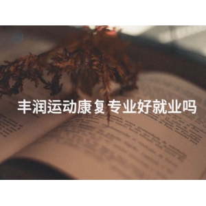 丰润运动康复专业好就业吗 丰润运动康复专业好就业吗