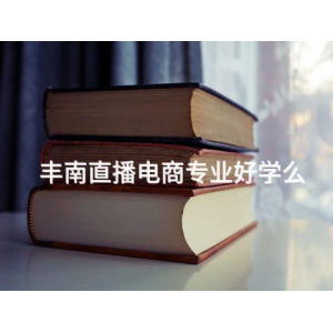 丰南直播电商专业好学么 丰南直播电商专业好学么