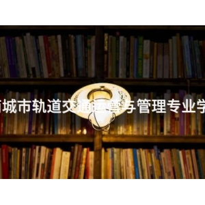 丰南城市轨道交通运营与管理专业学什么 丰南城市轨道交通运营与管理专业学什么