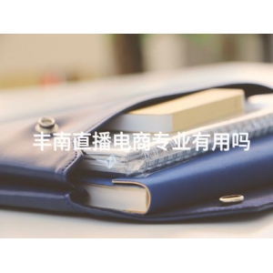 丰南直播电商专业有用吗 丰南直播电商专业有用吗