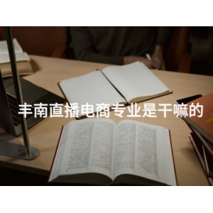 丰南直播电商专业是干嘛的 丰南直播电商专业是干嘛的