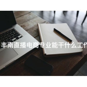 丰南直播电商专业能干什么工作 丰南直播电商专业能干什么工作